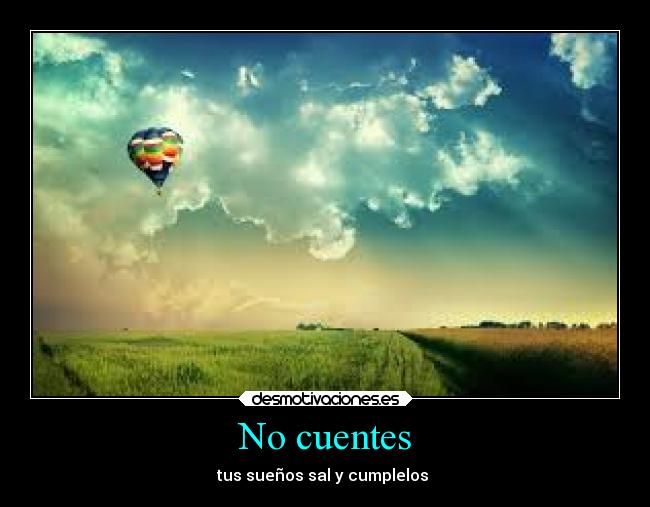 No cuentes - tus sueños sal y cumplelos ♣