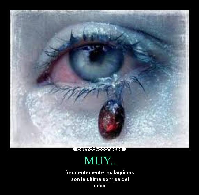 MUY.. - frecuentemente las lagrimas
son la ultima sonrisa del
amor
