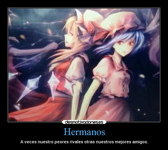 Hermanos - A veces nuestro peores rivales otras nuestros mejores amigos.