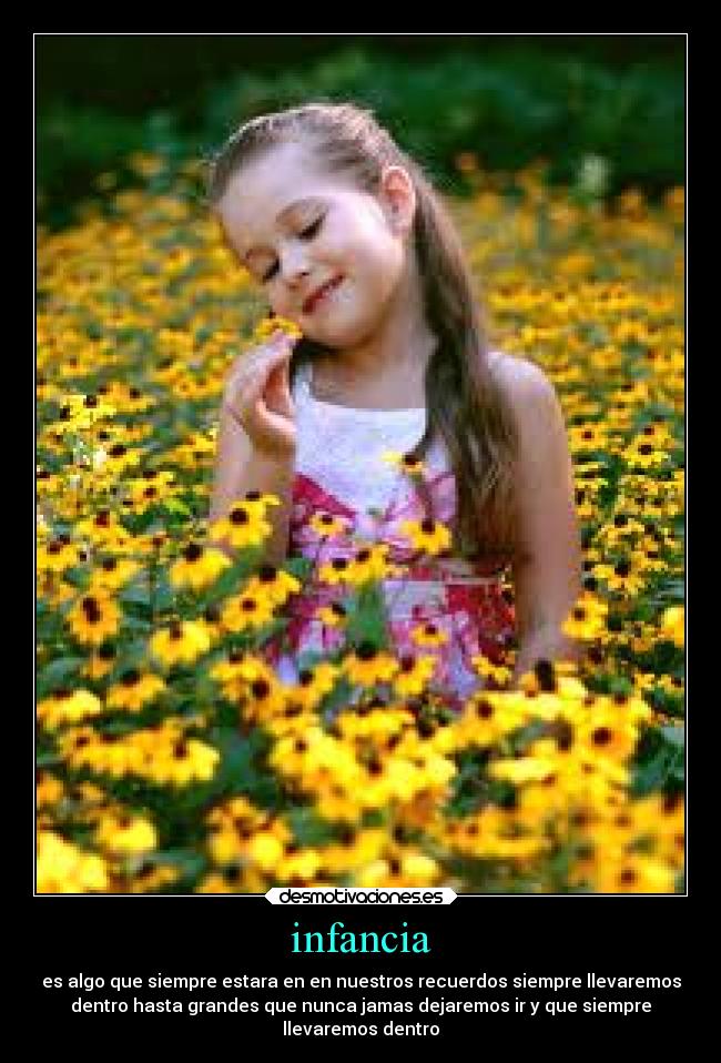 infancia - es algo que siempre estara en en nuestros recuerdos siempre llevaremos
dentro hasta grandes que nunca jamas dejaremos ir y que siempre
llevaremos dentro