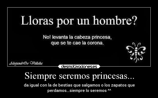 Siempre seremos princesas... - da igual con la de bestias que salgamos o los zapatos que
perdamos...siempre lo seremos ^^