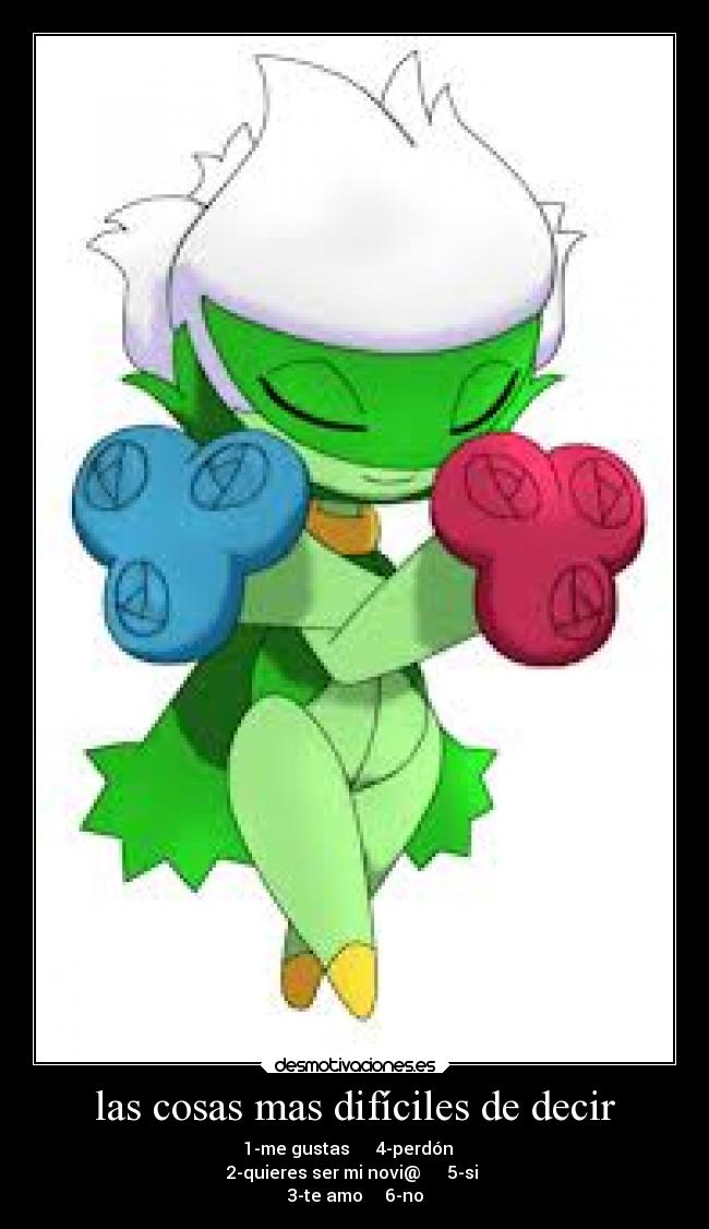 las cosas mas difíciles de decir - 1-me gustas      4-perdón   
2-quieres ser mi novi@      5-si 
3-te amo     6-no