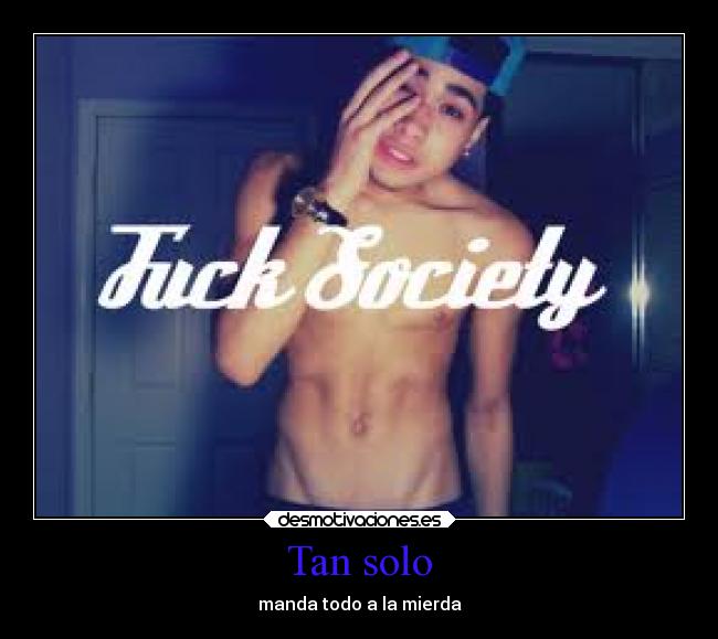 Tan solo - manda todo a la mierda