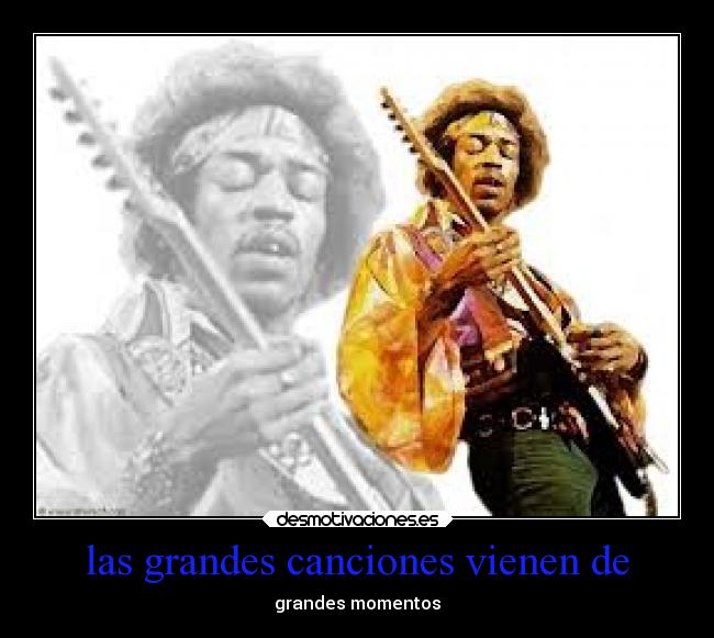 las grandes canciones vienen de - grandes momentos