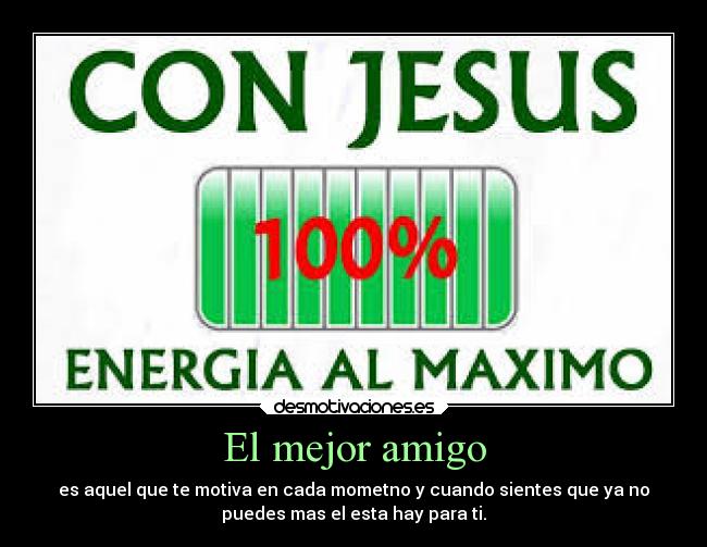 El mejor amigo - es aquel que te motiva en cada mometno y cuando sientes que ya no
puedes mas el esta hay para ti.