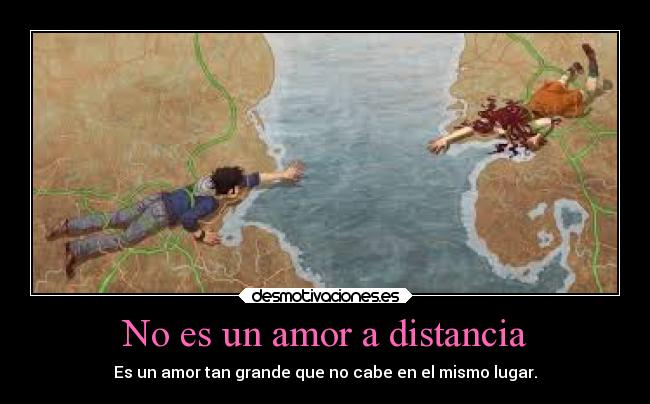 No es un amor a distancia - Es un amor tan grande que no cabe en el mismo lugar.