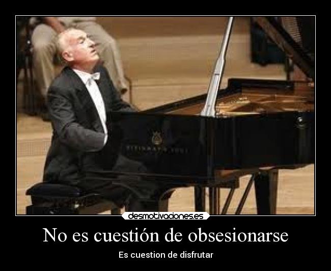 No es cuestión de obsesionarse - Es cuestion de disfrutar
