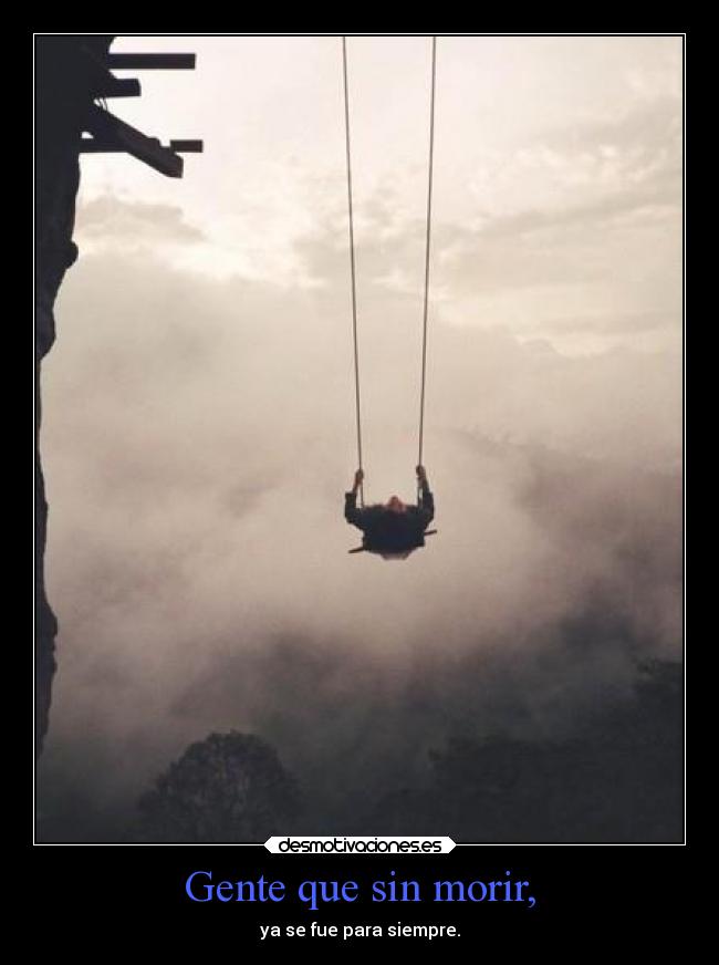 Gente que sin morir, - ya se fue para siempre.