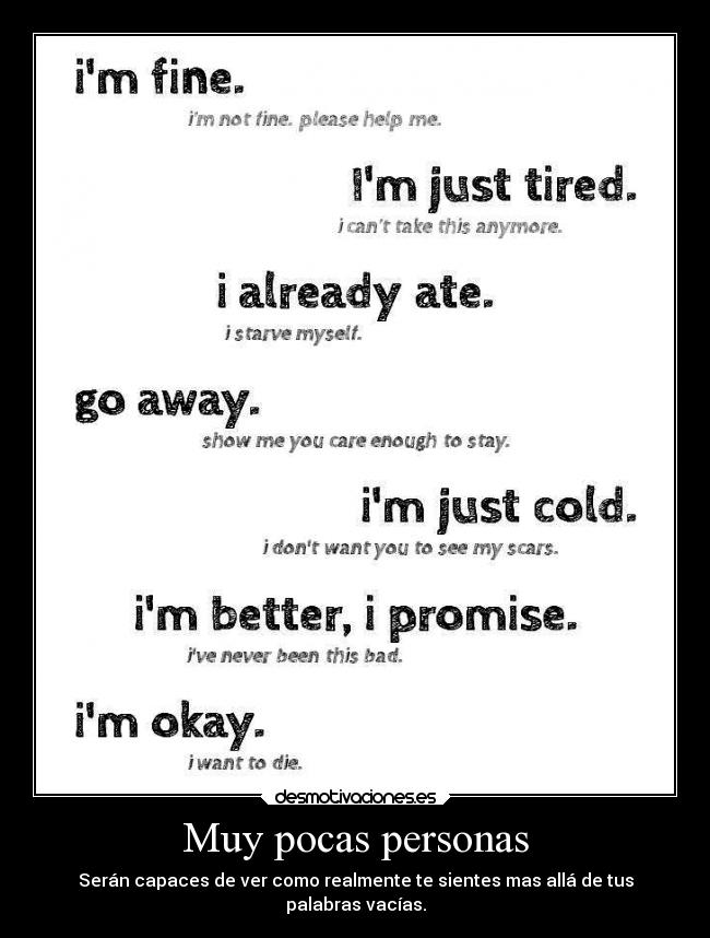 Muy pocas personas - Serán capaces de ver como realmente te sientes mas allá de tus
palabras vacías.