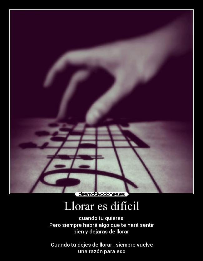 Llorar es difícil - cuando tu quieres 
Pero siempre habrá algo que te hará sentir
bien y dejaras de llorar 

Cuando tu dejes de llorar , siempre vuelve
una razón para eso