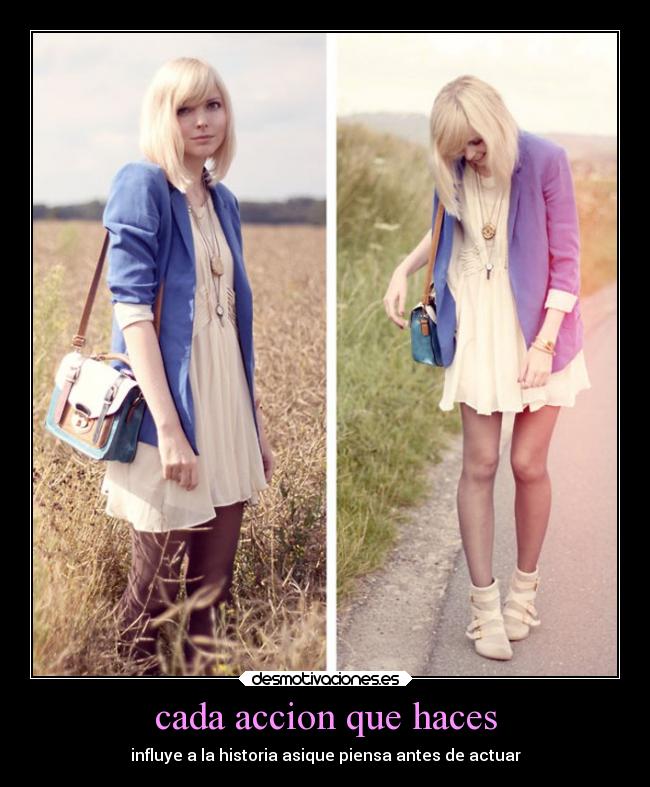 cada accion que haces - influye a la historia asique piensa antes de actuar