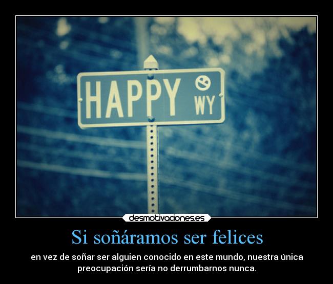 Si soñáramos ser felices -
