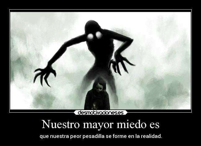 Nuestro mayor miedo es -