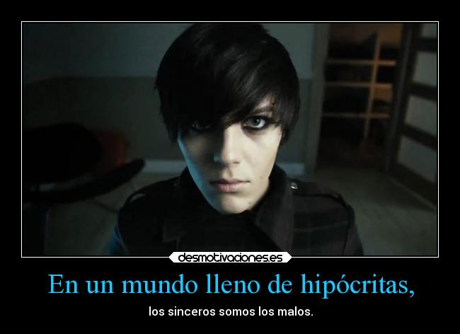 En un mundo lleno de hipócritas, - los sinceros somos los malos.