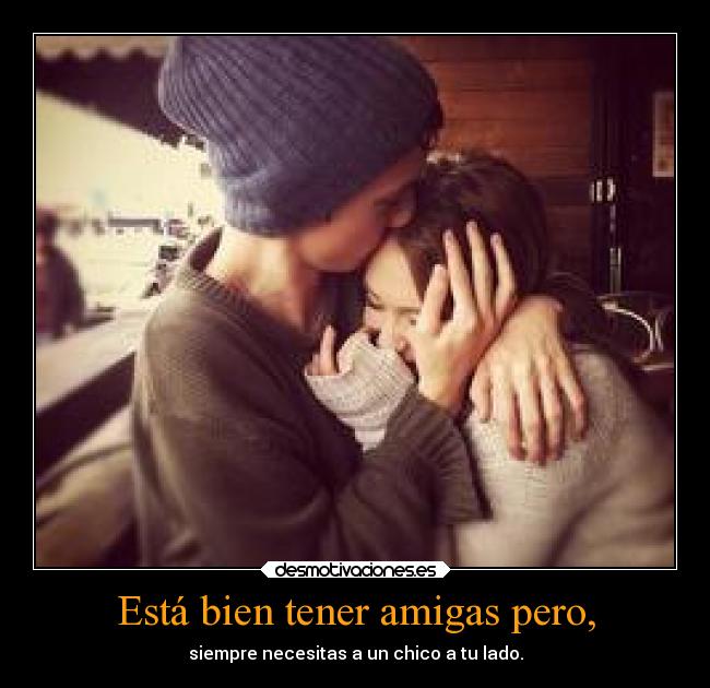 Está bien tener amigas pero, -