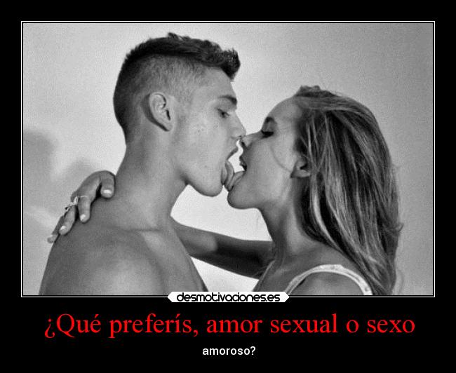 ¿Qué preferís, amor sexual o sexo - amoroso?