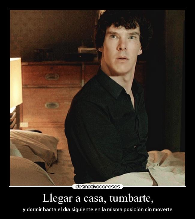 Llegar a casa, tumbarte, - 