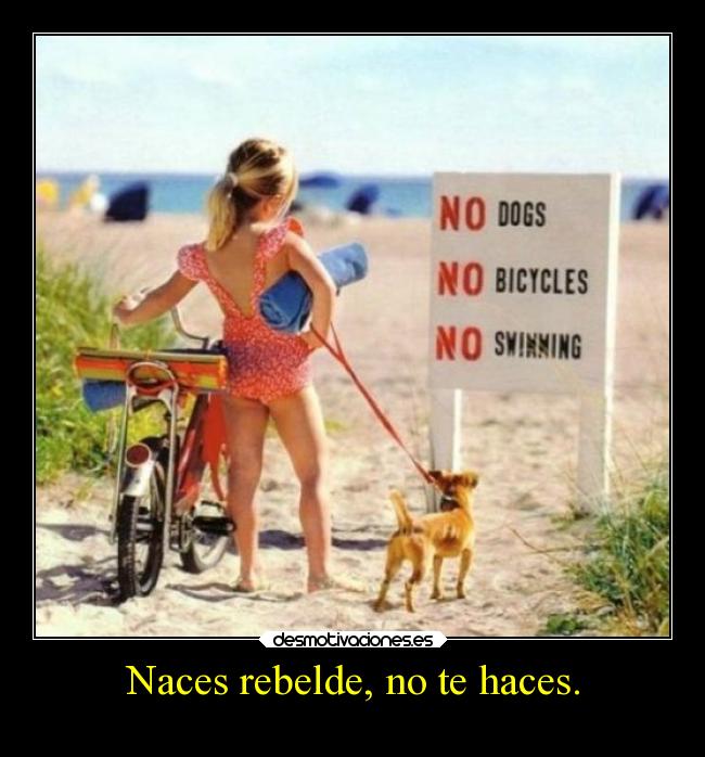 Naces rebelde, no te haces. - 