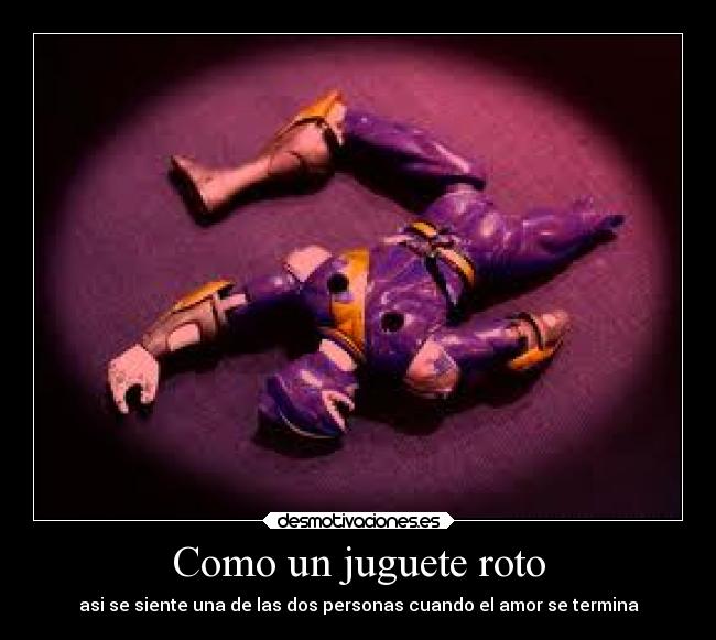 Como un juguete roto - asi se siente una de las dos personas cuando el amor se termina