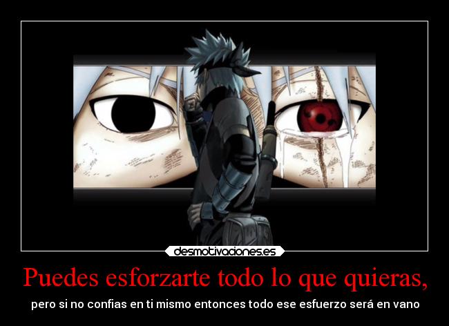 Puedes esforzarte todo lo que quieras, - pero si no confias en ti mismo entonces todo ese esfuerzo será en vano