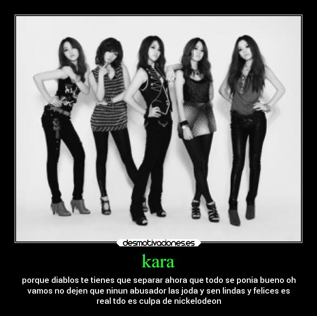 kara - porque diablos te tienes que separar ahora que todo se ponia bueno oh
vamos no dejen que ninun abusador las joda y sen lindas y felices es
real tdo es culpa de nickelodeon