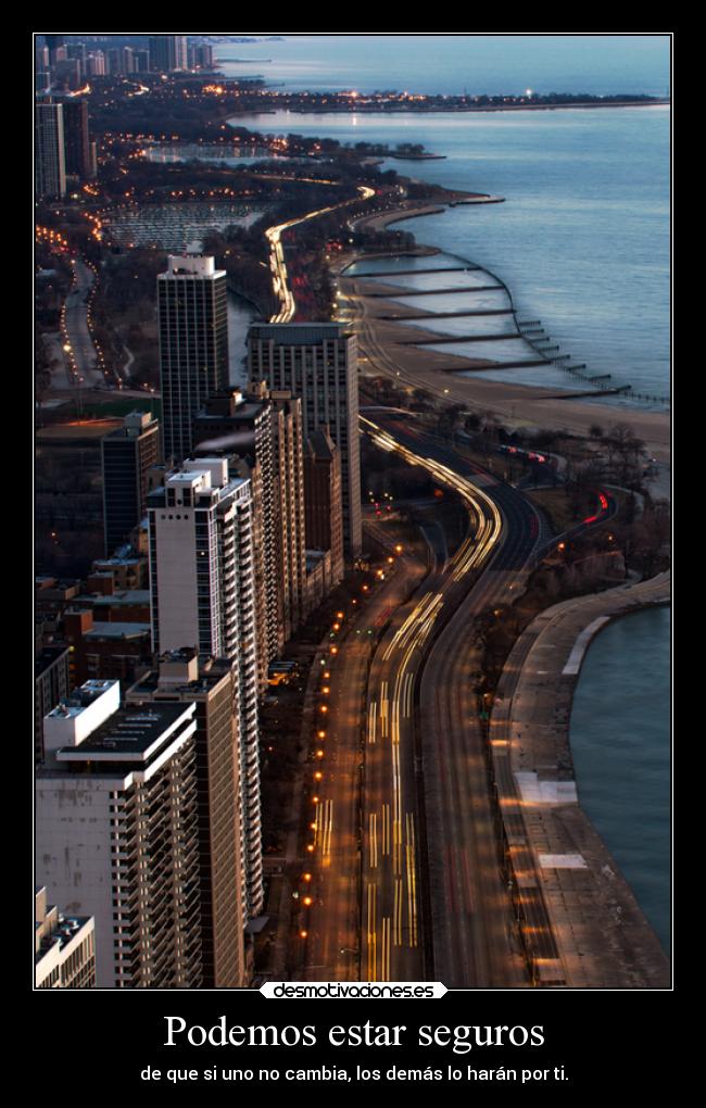 Podemos estar seguros - de que si uno no cambia, los demás lo harán por ti.