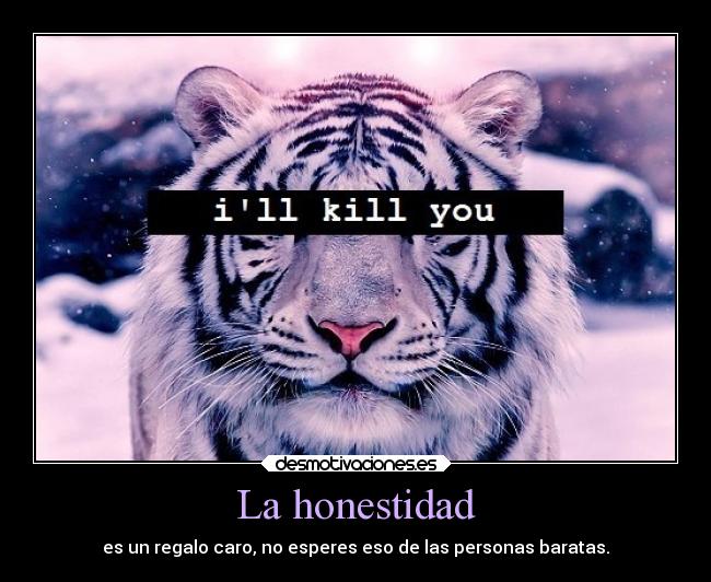La honestidad - es un regalo caro, no esperes eso de las personas baratas.