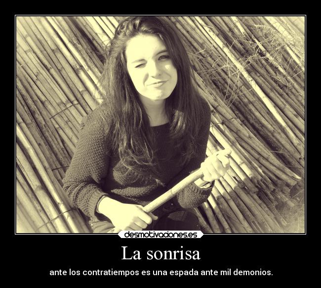 La sonrisa - ante los contratiempos es una espada ante mil demonios.