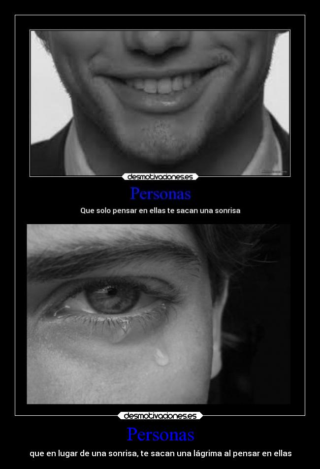 Personas - que en lugar de una sonrisa, te sacan una lágrima al pensar en ellas