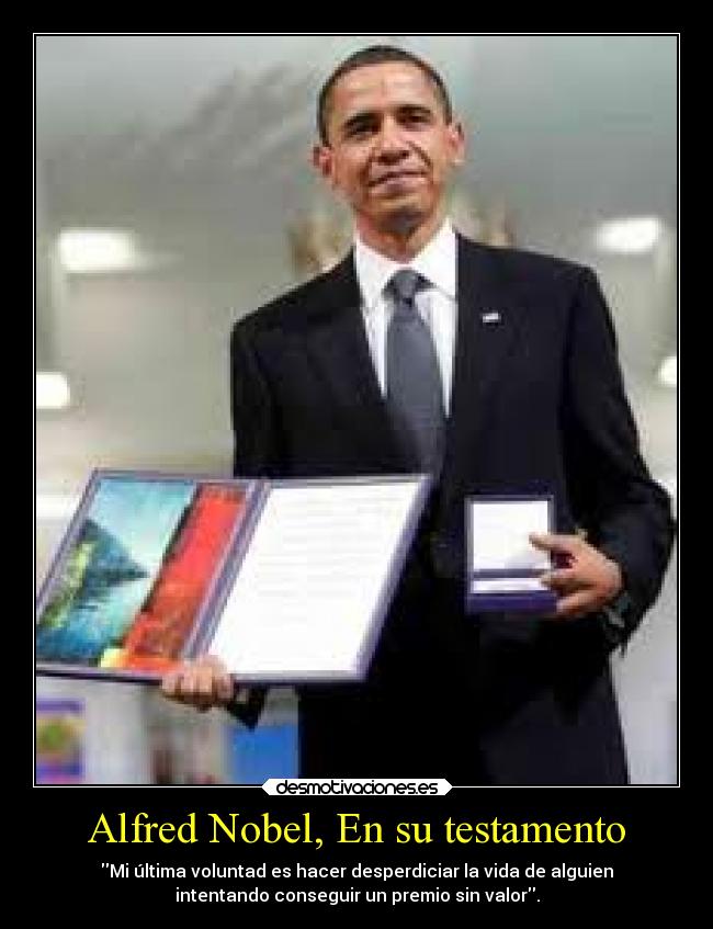 Alfred Nobel, En su testamento - Mi última voluntad es hacer desperdiciar la vida de alguien
intentando conseguir un premio sin valor.