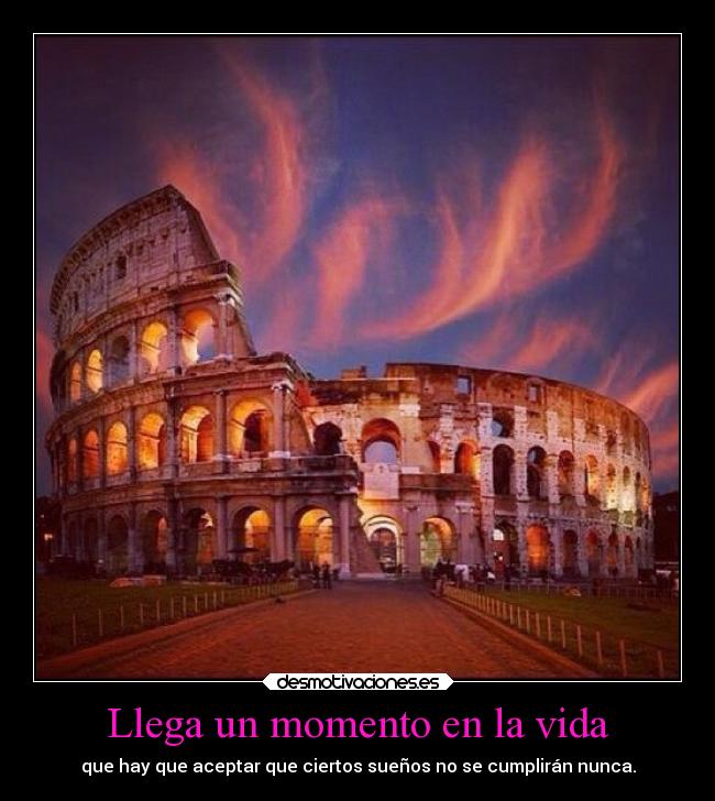 Llega un momento en la vida - que hay que aceptar que ciertos sueños no se cumplirán nunca.