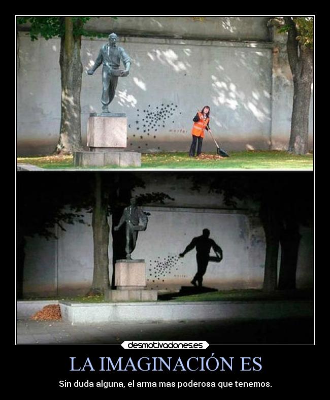 LA IMAGINACIÓN ES - Sin duda alguna, el arma mas poderosa que tenemos.