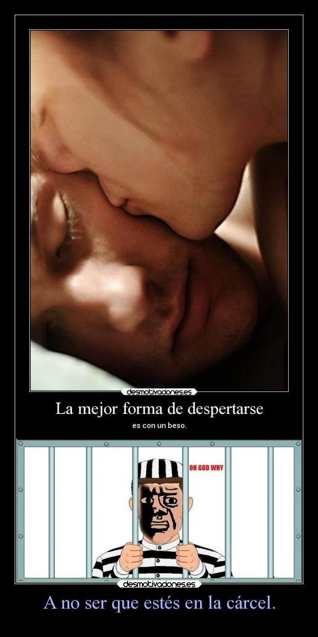 A no ser que estés en la cárcel. -