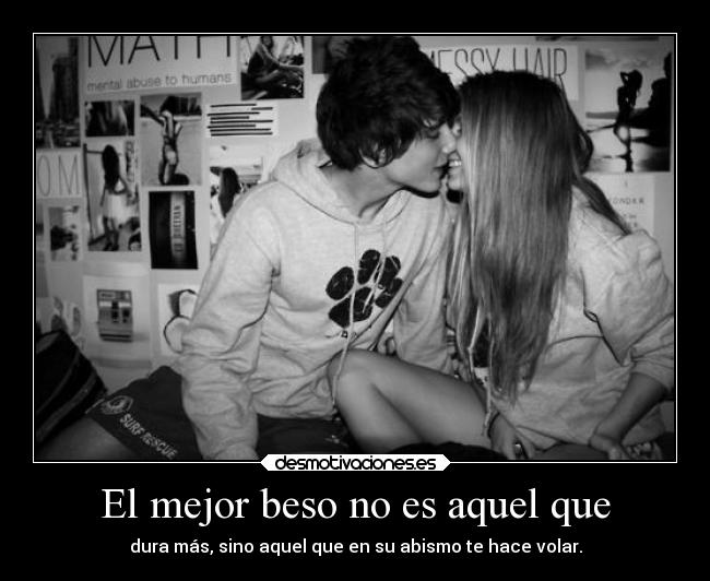 El mejor beso no es aquel que - dura más, sino aquel que en su abismo te hace volar.