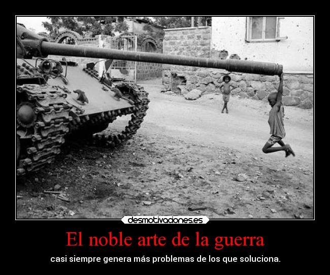 El noble arte de la guerra - casi siempre genera más problemas de los que soluciona.