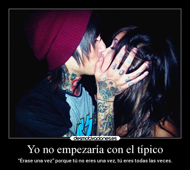 Yo no empezaría con el típico - 