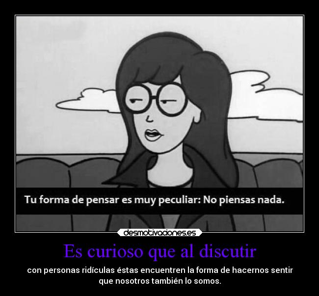 Es curioso que al discutir -