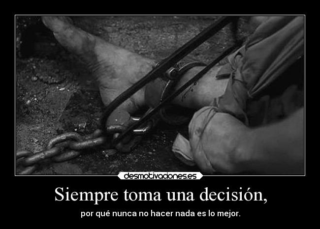 Siempre toma una decisión, -