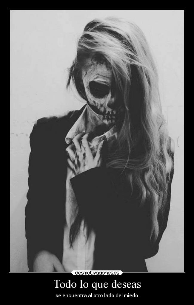 Todo lo que deseas - se encuentra al otro lado del miedo.