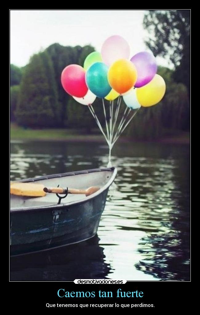 Caemos tan fuerte - Que tenemos que recuperar lo que perdimos.