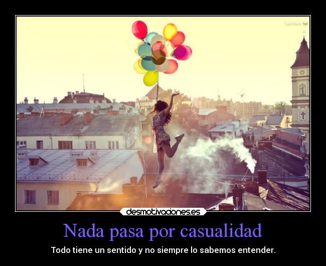 Nada pasa por casualidad - Todo tiene un sentido y no siempre lo sabemos entender.