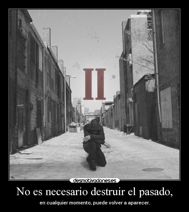 No es necesario destruir el pasado, - en cualquier momento, puede volver a aparecer.