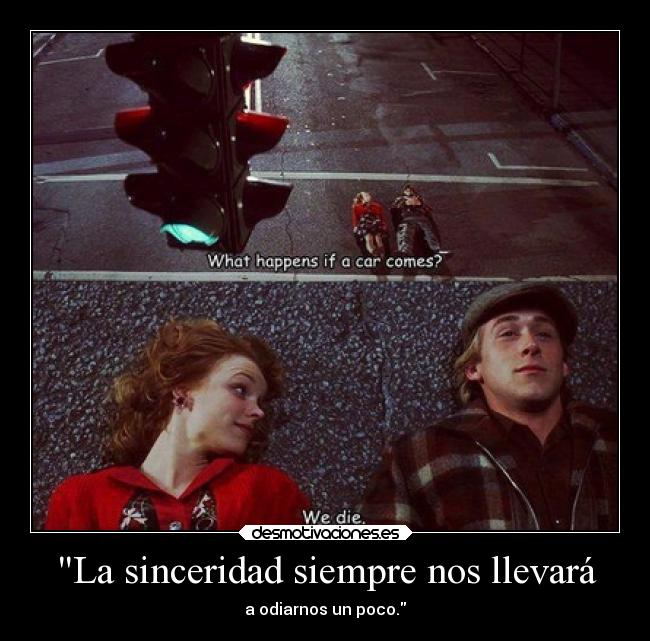 La sinceridad siempre nos llevará - a odiarnos un poco.