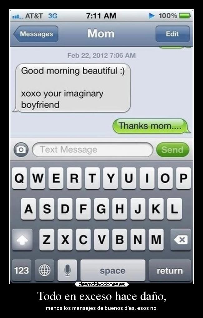 Todo en exceso hace daño, - menos los mensajes de buenos días, esos no.