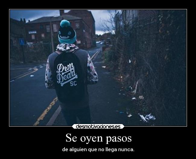 Se oyen pasos - de alguien que no llega nunca.