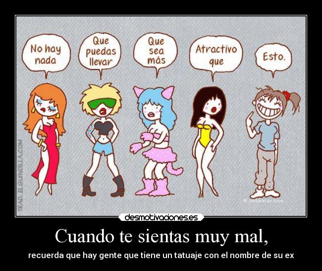 Cuando te sientas muy mal, - recuerda que hay gente que tiene un tatuaje con el nombre de su ex