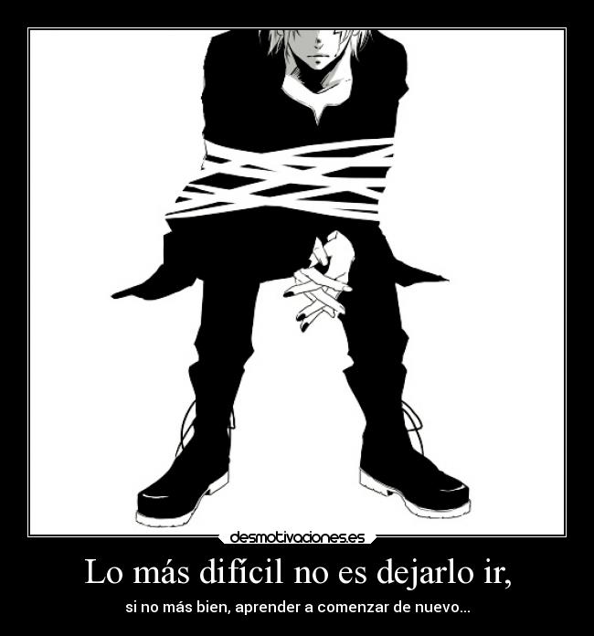 Lo más difícil no es dejarlo ir, -