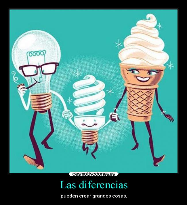 Las diferencias - pueden crear grandes cosas.