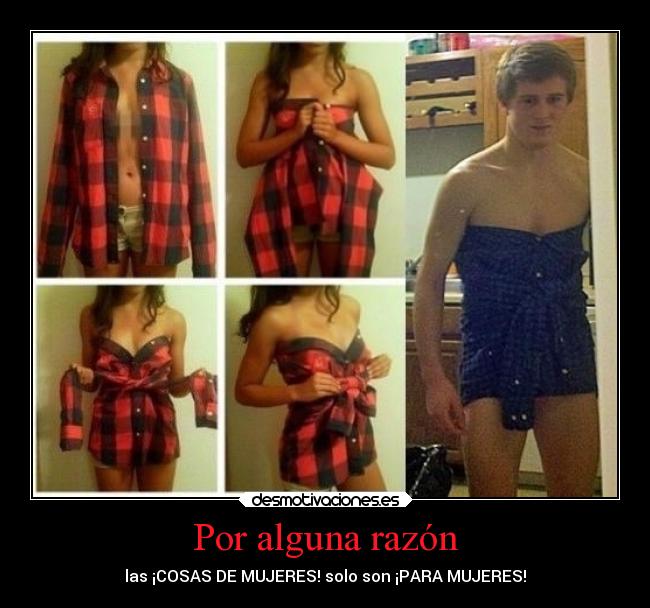 Por alguna razón - las ¡COSAS DE MUJERES! solo son ¡PARA MUJERES!