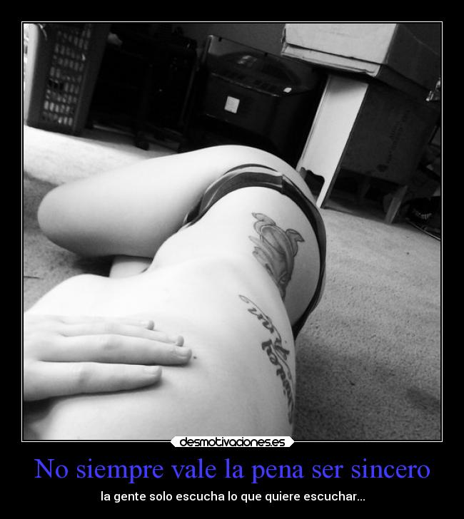 No siempre vale la pena ser sincero - la gente solo escucha lo que quiere escuchar...